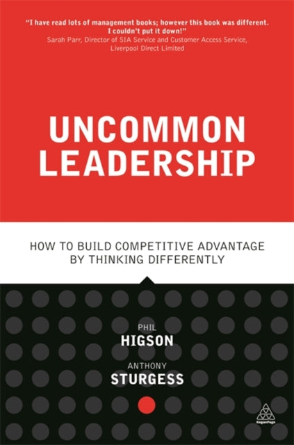 Uncommon Leadership: How to Build Competitive Advantage by Thinking Differently