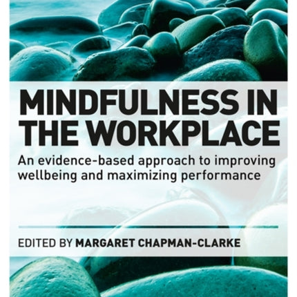 Mindfulness in the Workplace: An Evidence-based Approach to Improving Wellbeing and Maximizing Performance