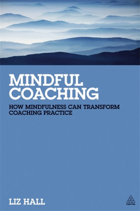 Mindful Coaching: How Mindfulness can Transform Coaching Practice