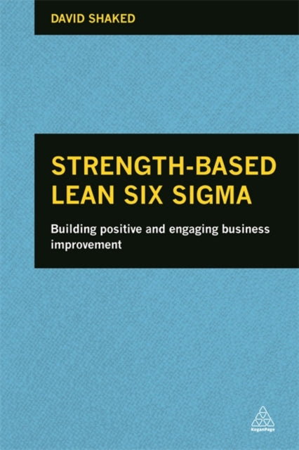 Strength-Based Lean Six Sigma: Building Positive and Engaging Business Improvement