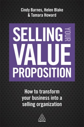 Selling Your Value Proposition: How to Transform Your Business into a Selling Organization