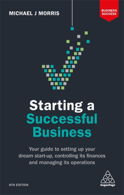 Starting a Successful Business: Your Guide to Setting Up Your Dream Start-up, Controlling its Finances and Managing its Operations