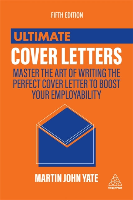 Ultimate Cover Letters: Master the Art of Writing the Perfect Cover Letter to Boost Your Employability