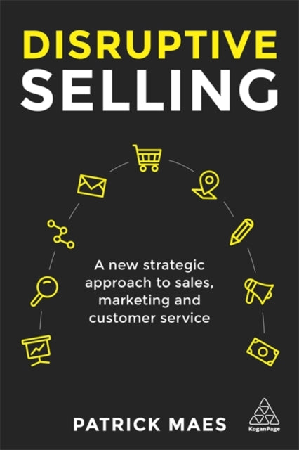 Disruptive Selling: A New Strategic Approach to Sales, Marketing and Customer Service