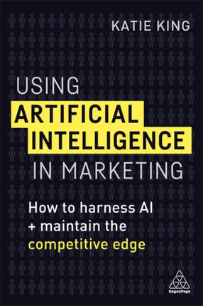 Using Artificial Intelligence in Marketing: How to Harness AI and Maintain the Competitive Edge