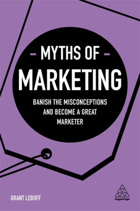 Myths of Marketing: Banish the Misconceptions and Become a Great Marketer