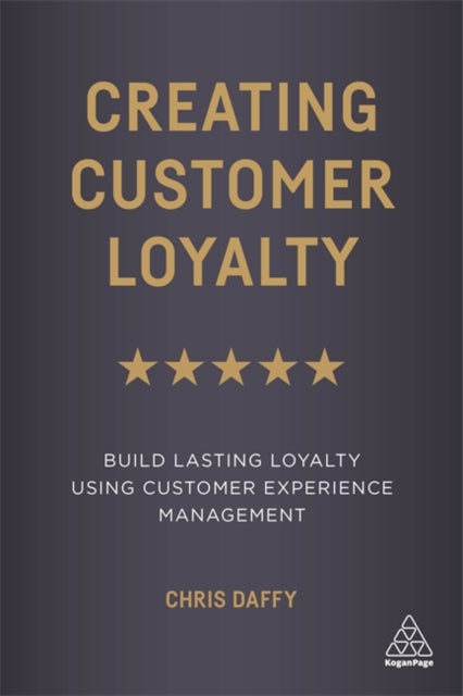 Creating Customer Loyalty: Build Lasting Loyalty Using Customer Experience Management