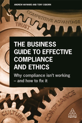 The Business Guide to Effective Compliance and Ethics: Why Compliance isn't Working - and How to Fix it