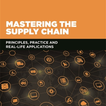 Mastering the Supply Chain: Principles, Practice and Real-Life Applications