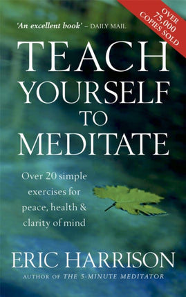 Teach Yourself To Meditate: Over 20 simple exercises for peace, health & clarity of mind