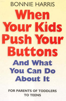 When Your Kids Push Your Buttons: And what you can do about it