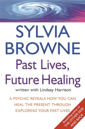 Past Lives, Future Healing: A psychic reveals how you can heal the present through exploring your past lives