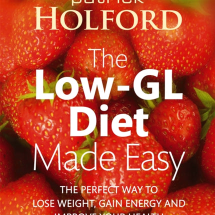 The Low-GL Diet Made Easy: the perfect way to lose weight, gain energy and improve your health