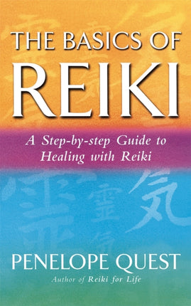 The Basics Of Reiki: A step-by-step guide to reiki practice