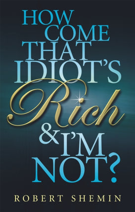 How Come That Idiots Rich and Im Not