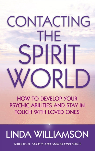 Contacting The Spirit World: How to develop your psychic abilities and stay in touch with loved ones