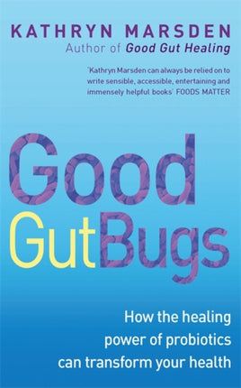 Good Gut Bugs: How to improve your digestion and transform your health