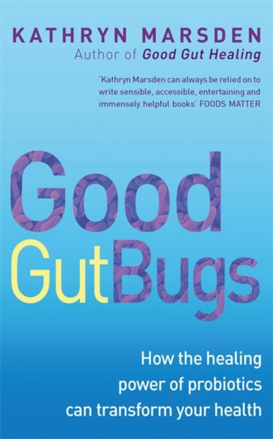 Good Gut Bugs: How to improve your digestion and transform your health