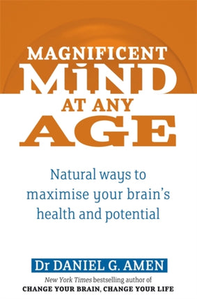 Magnificent Mind At Any Age: Natural Ways to Maximise Your Brain's Health and Potential