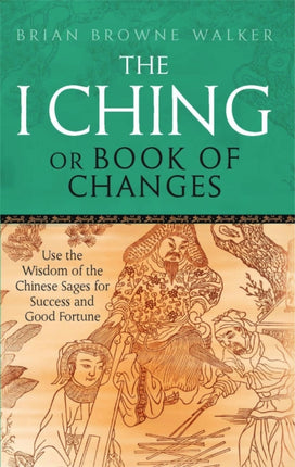 The I Ching Or Book Of Changes: Use the Wisdom of the Chinese Sages for Success and Good Fortune