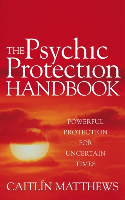 The Psychic Protection Handbook: Powerful protection for uncertain times