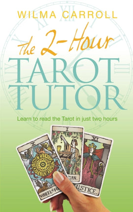 The 2-Hour Tarot Tutor: Learn to read the Tarot in just two hours