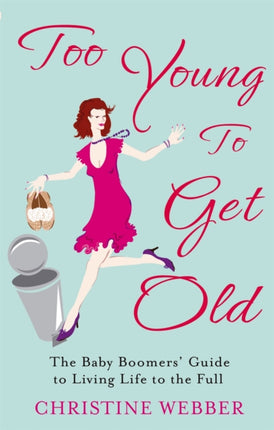 Too Young To Get Old The baby boomers guide to