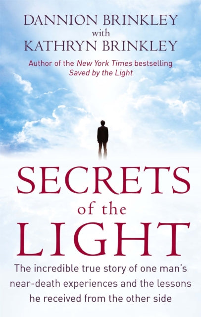 Secrets Of The Light: The incredible true story of one man's near-death experiences and the lessons he received from the other side