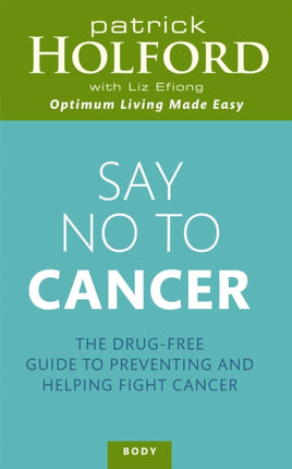 Say No To Cancer: The drug-free guide to preventing and helping fight cancer