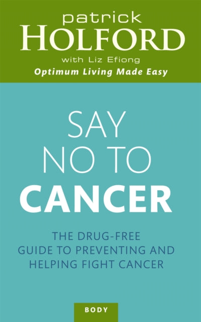 Say No To Cancer: The drug-free guide to preventing and helping fight cancer