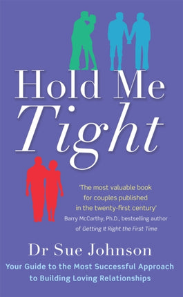 Hold Me Tight: Your Guide to the Most Successful Approach to Building Loving Relationships