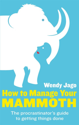 How To Manage Your Mammoth: The procrastinator's guide to getting things done