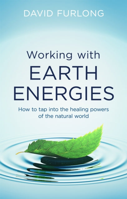 Working With Earth Energies: How to tap into the healing powers of the natural world