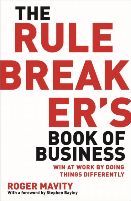 The Rule Breaker's Book of Business: Win at work by doing things differently