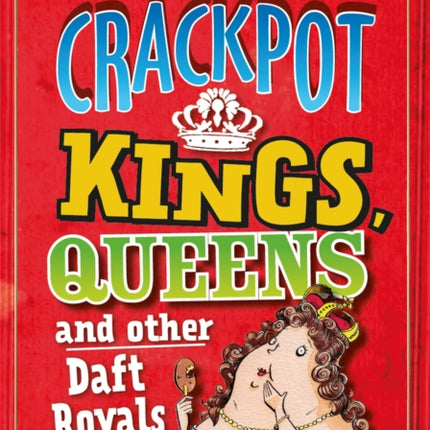 Barmy Biogs: Crackpot Kings, Queens & other Daft Royals