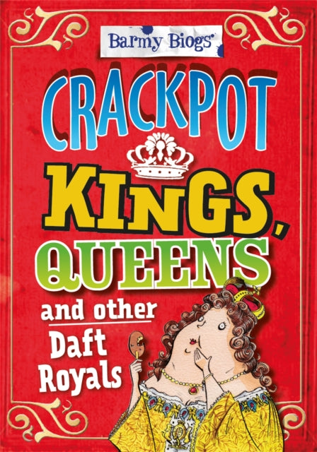 Barmy Biogs: Crackpot Kings, Queens & other Daft Royals