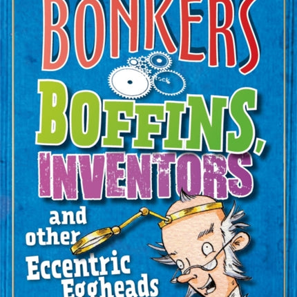 Barmy Biogs: Bonkers Boffins, Inventors & other Eccentric Eggheads