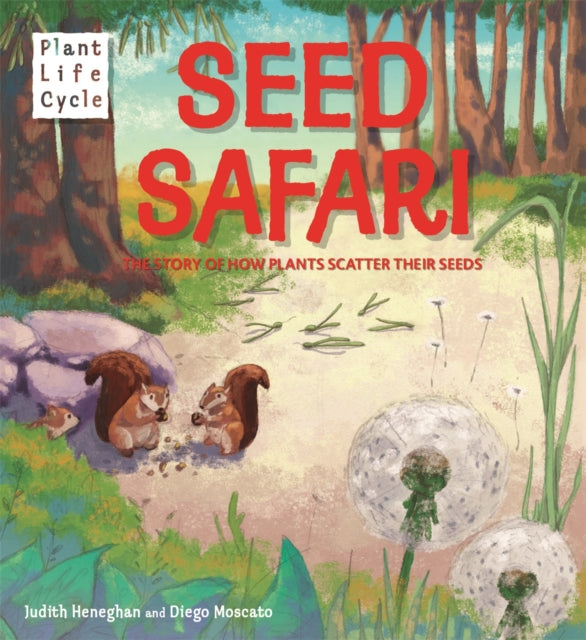 Seed Safari The Story of How Plants Scatter their Seeds Plant Life