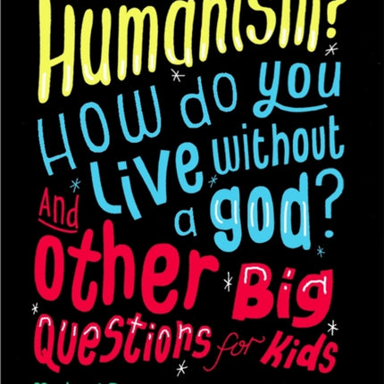 What is Humanism? How do you live without a god? And Other Big Questions for Kids