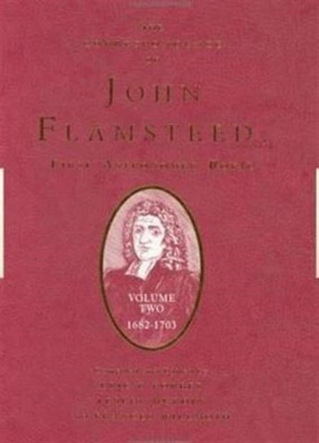 The Correspondence of John Flamsteed, The First Astronomer Royal: Volume 2