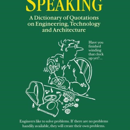 Practically Speaking: A Dictionary of Quotations on Engineering, Technology and Architecture