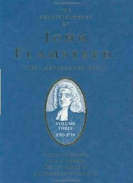 The Correspondence of John Flamsteed, The First Astronomer Royal: Volume 3