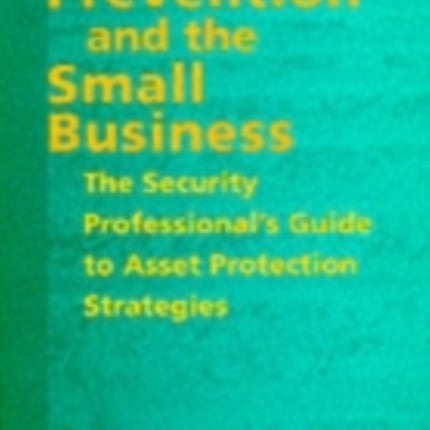 Loss Prevention and the Small Business: The Security Professional's Guide to Asset Protection Strategies