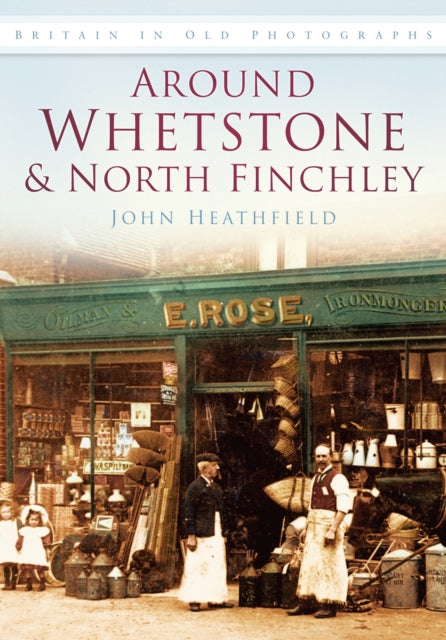 Around Whetstone and North Finchley: Britain in Old Photographs