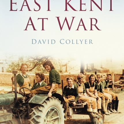 East Kent at War: Britain in Old Photographs