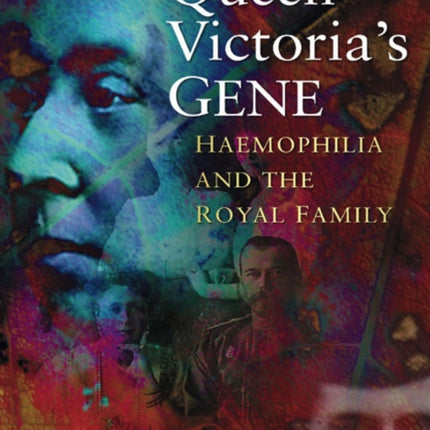 Queen Victoria's Gene: Haemophilia and the Royal Family