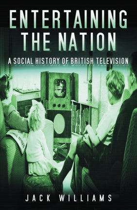 Entertaining the Nation: A Social History of British Television