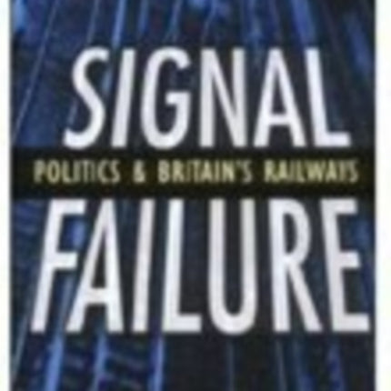 Signal Failure: Politics and Britain's Railways