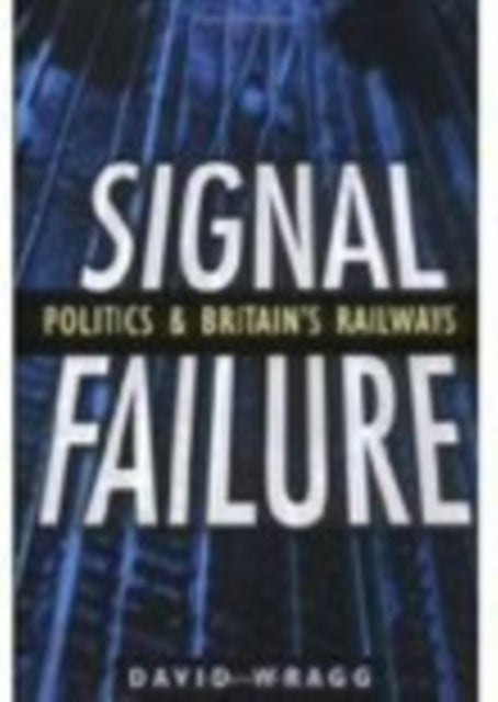 Signal Failure: Politics and Britain's Railways