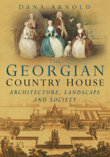 The Georgian Country House: Architecture, Landscape and Society